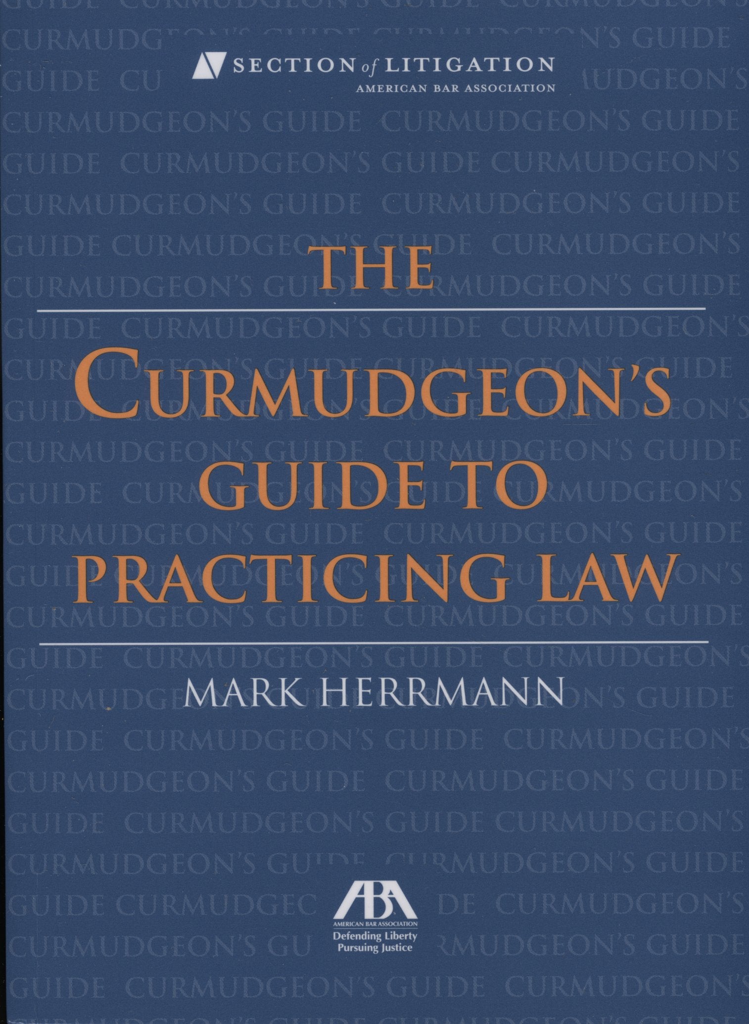 The Curmudgeon's Guide to Practicing Law,New