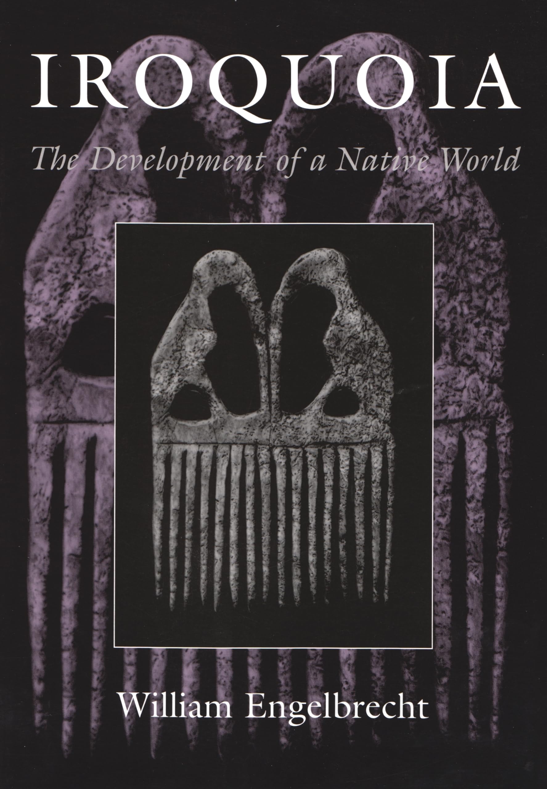 Iroquoia: The Development Of A Native World (The Iroquois And Their Neighbors),New