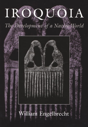 Iroquoia: The Development Of A Native World (The Iroquois And Their Neighbors),New
