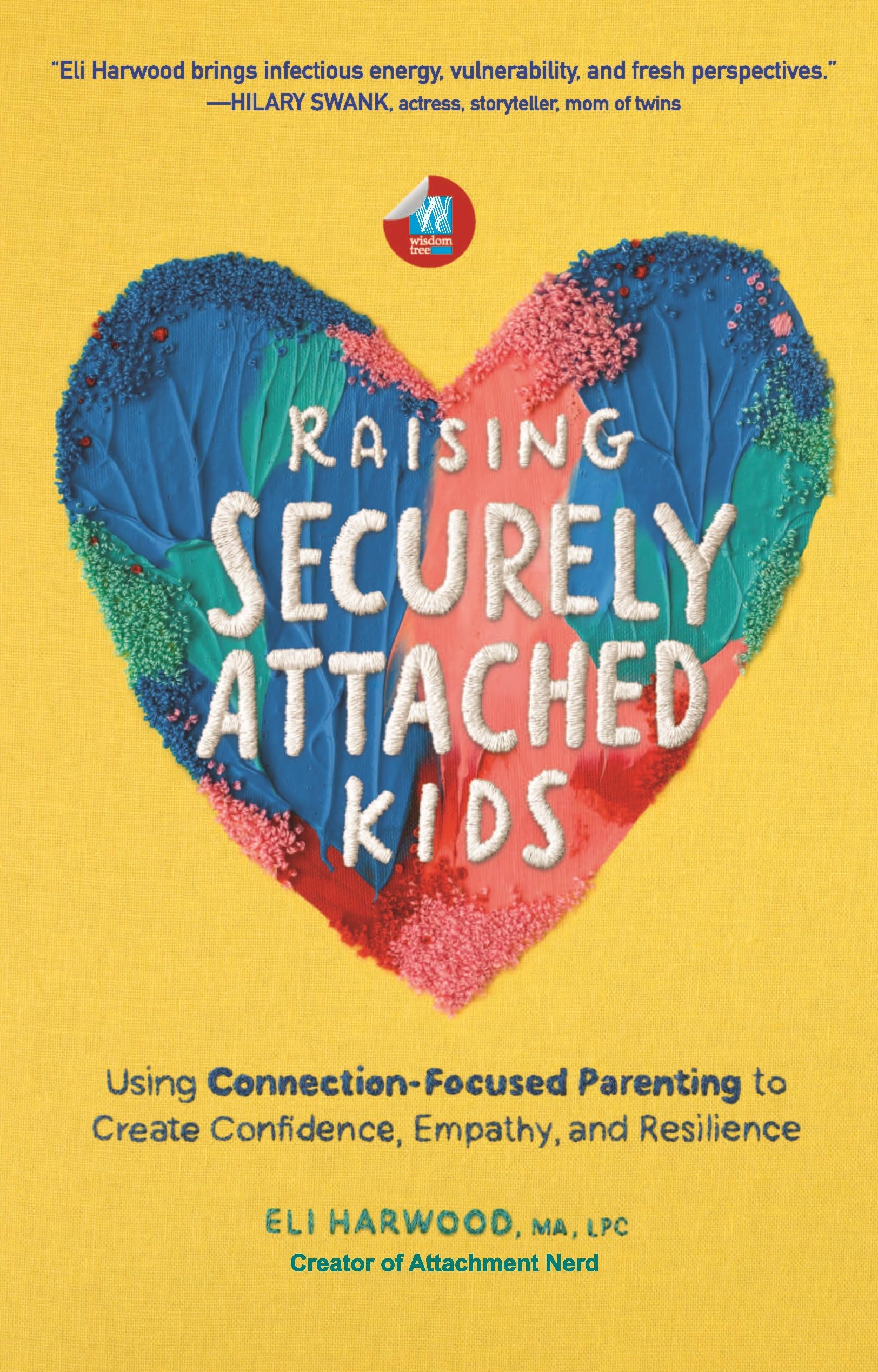Raising Securely Attached Kids: Using Connection-Focused Parenting To Create Confidence, Empathy, And Resilience