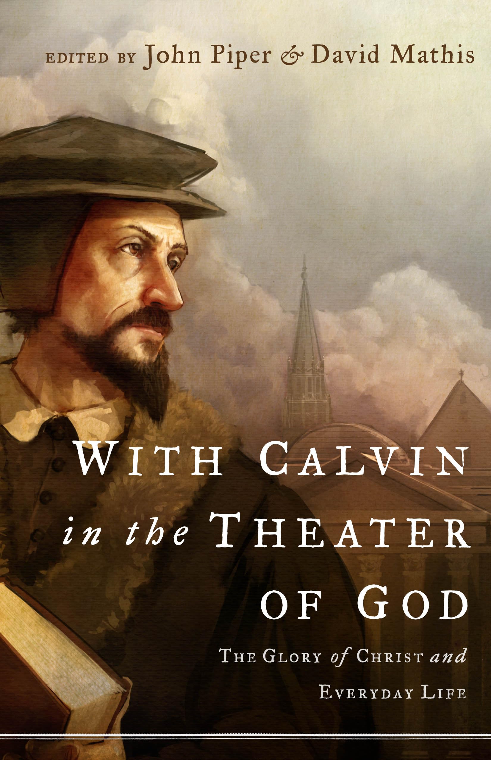 With Calvin in the Theater of God: The Glory of Christ and Everyday Life,Used
