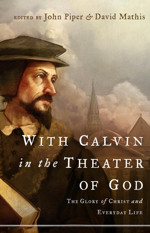 With Calvin in the Theater of God: The Glory of Christ and Everyday Life,Used