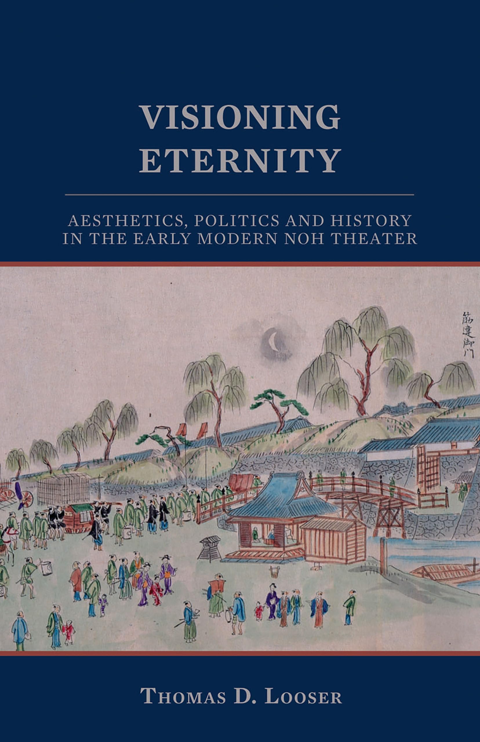 Visioning Eternity: Aesthetics, Politics, and History in the Early Modern Noh Theater (Cornell East Asia Series) (Cornell East A,New