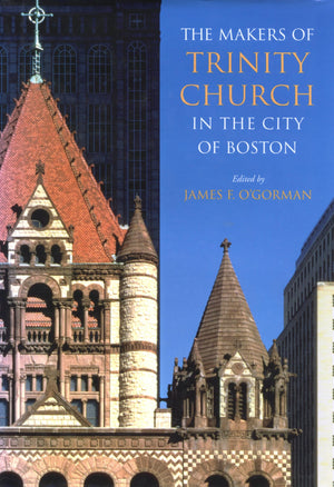 The Makers of Trinity Church in the City of Boston,New