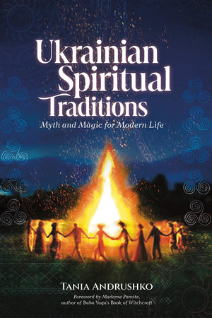 Ukrainian Spiritual Traditions: Myth And Magic For Modern Life