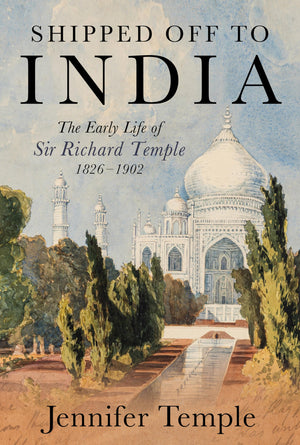 Shipped Off To India: The Early Life Of Sir Richard Temple 18261902