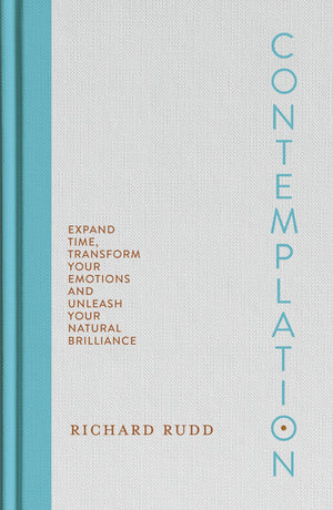 Contemplation: Expand Time, Transform Your Emotions And Unleash Your Natural Brilliance