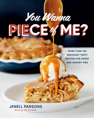 You Wanna Piece Of Me?: More Than 100 Seriously Tasty Recipes For Sweet And Savory Pies