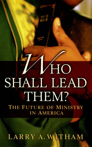 Who Shall Lead Them?: The Future of Ministry in America,Used