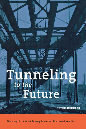 Tunneling to the Future: The Story of the Great Subway Expansion That Saved New York,New