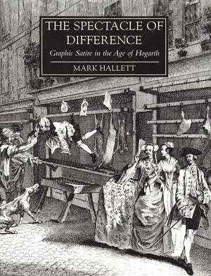 The Spectacle of Difference: Graphic Satire in the Age of Hogarth,Used