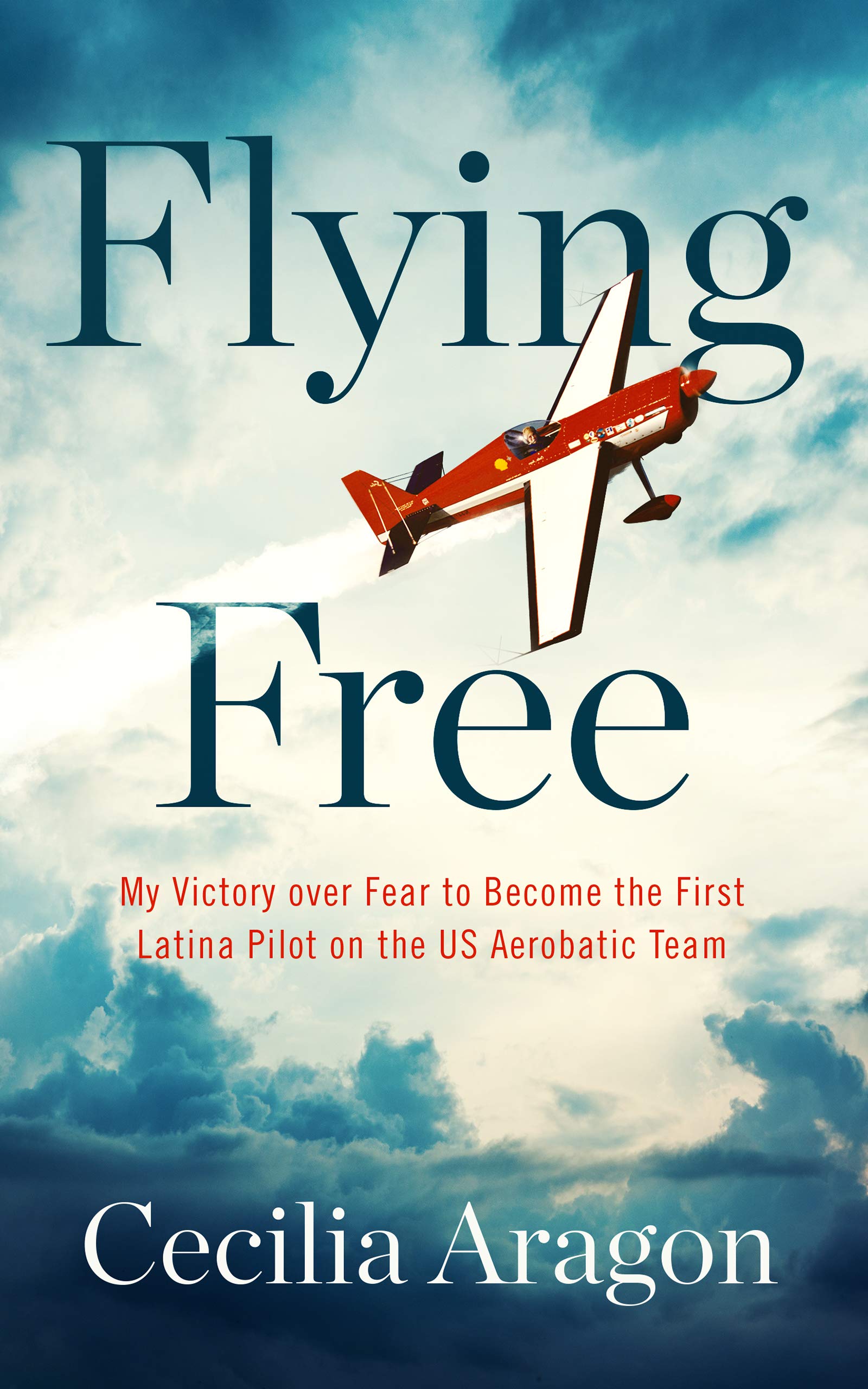 Flying Free: My Victory Over Fear to Become the First Latina Pilot on the US Aerobatic Team