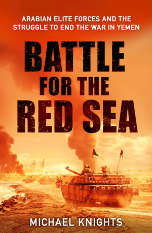 The Battle For The Red Sea: Arabian Elite Forces And The Struggle To End The War In Yemen