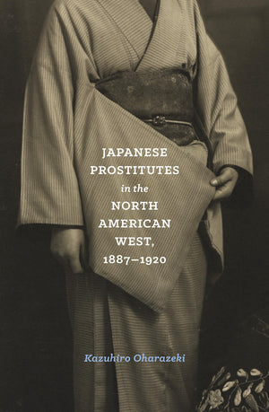 Japanese Prostitutes in the North American West, 18871920 (Emil and Kathleen Sick Book Series in Western History and Biography),Used