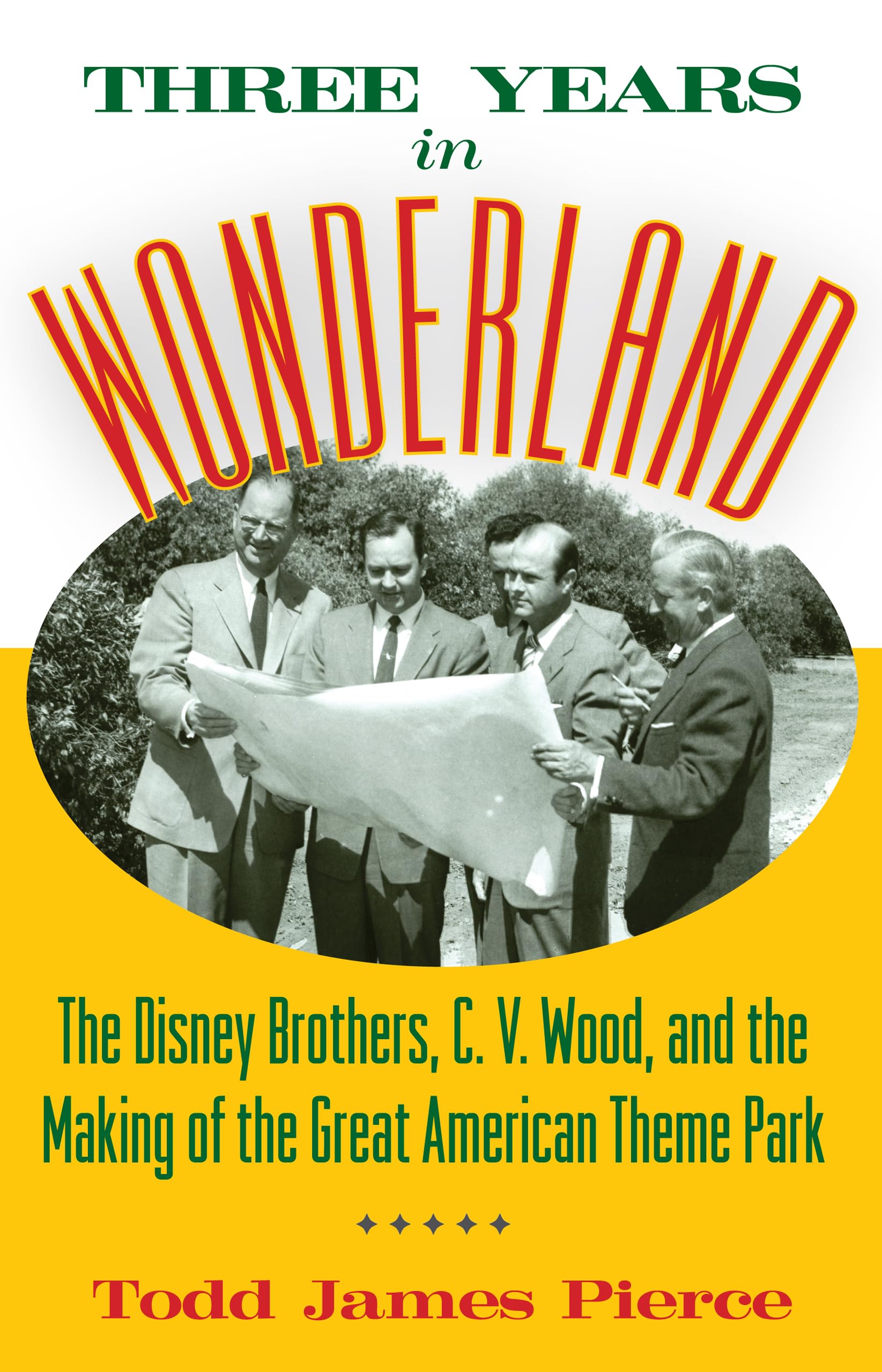 Three Years in Wonderland: The Disney Brothers, C. V. Wood, and the Making of the Great American Theme Park,Used