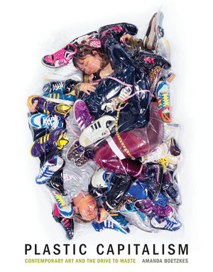 Plastic Capitalism: Contemporary Art and the Drive to Waste (Mit Press),Used