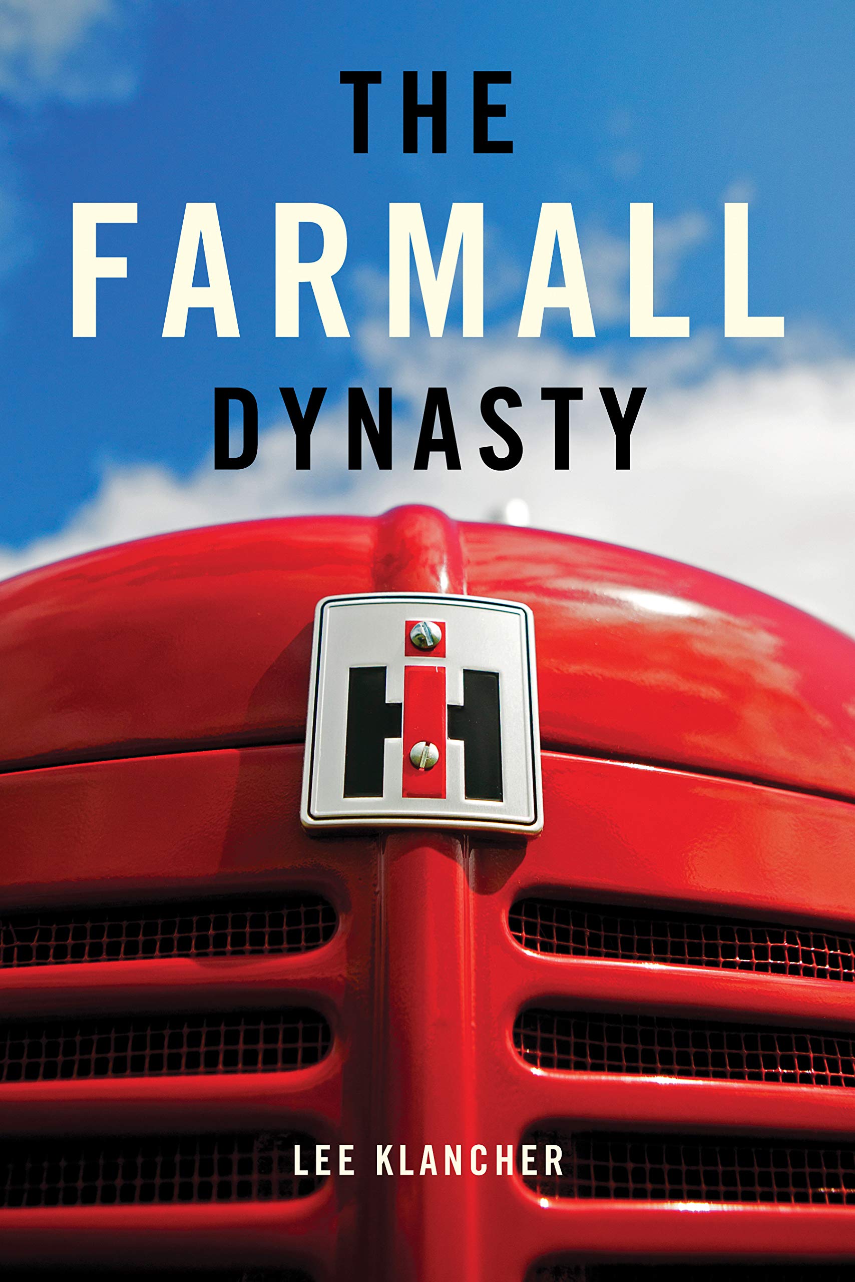 The Farmall Dynasty: A History Of International Harvester Tractors: Titan, Mogul, Farmall, Letter, Cub, Hundred, And More,Used