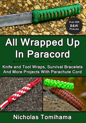 All Wrapped Up In Paracord: Knife And Tool Wraps, Survival Bracelets, And More Projects With Parachute Cord