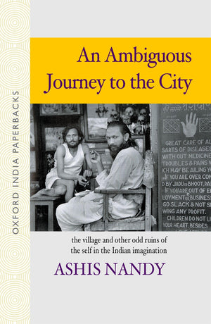 An Ambiguous Journey to the City: The Village and Other Odd Ruins of the Self in the Indian Imagination,Used