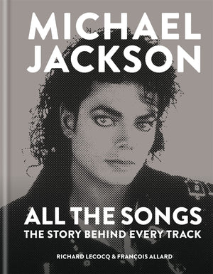 Michael Jackson All The Songs: The Story Behind Every Track