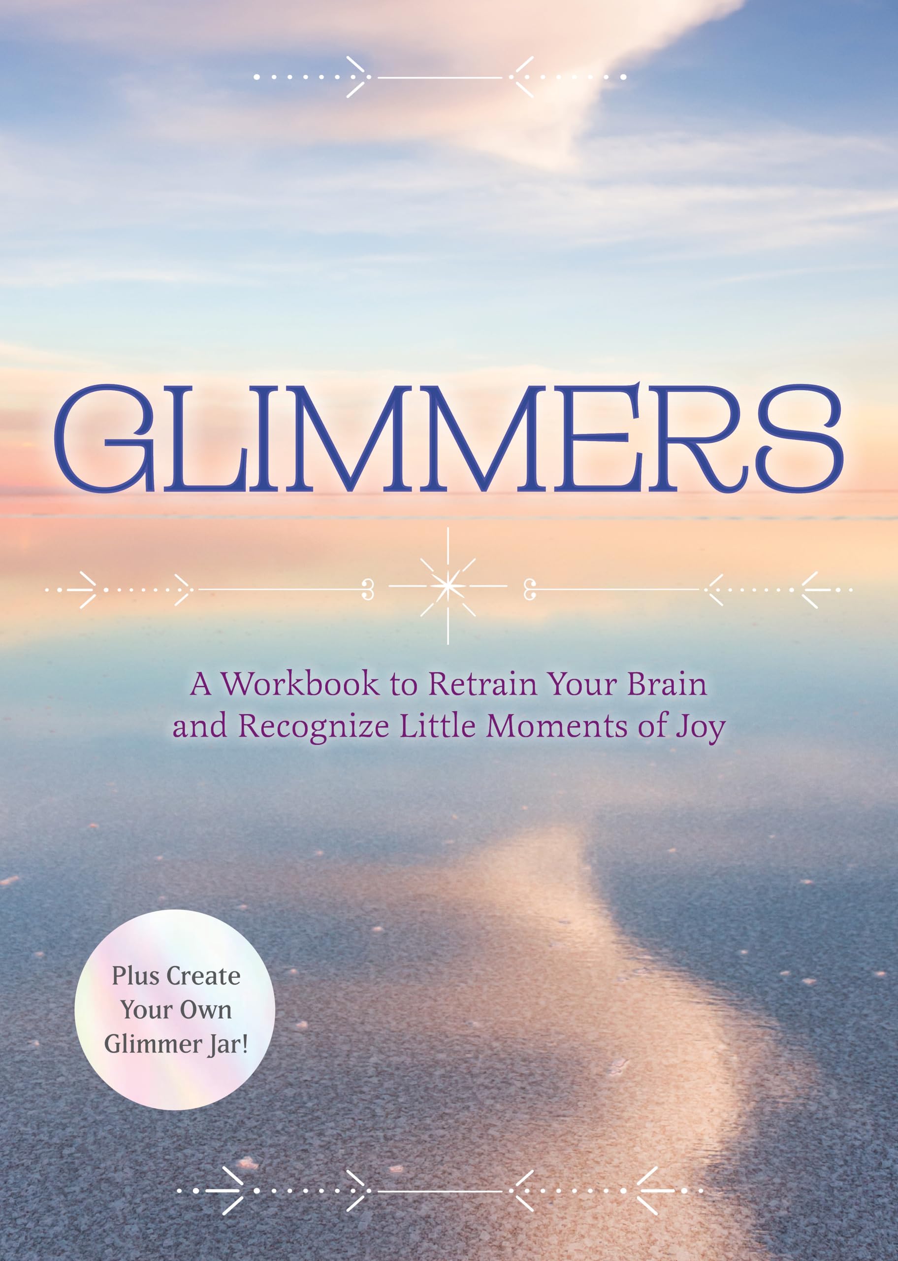 Glimmers: A Workbook To Retrain Your Brain And Recognize Little Moments Of Joy