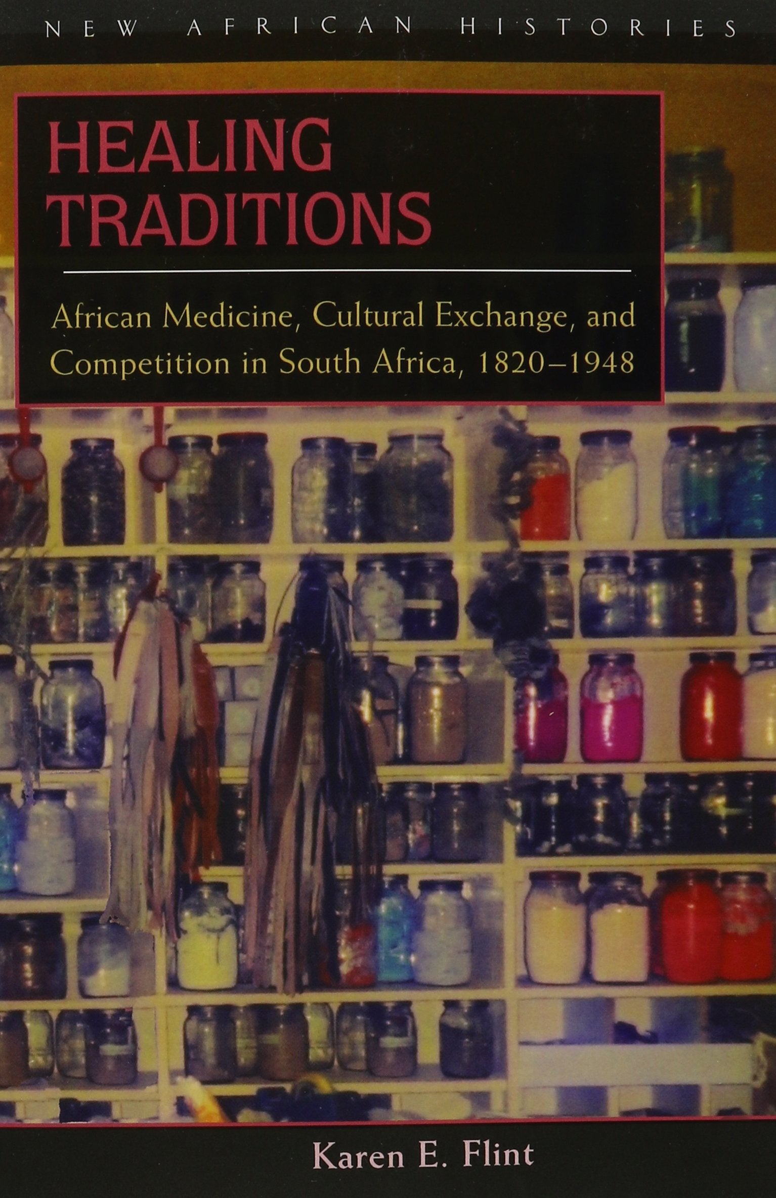 Healing Traditions: African Medicine, Cultural Exchange and Competition in South Africa, 18201948,New