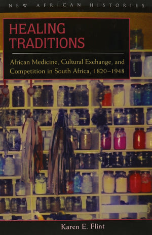 Healing Traditions: African Medicine, Cultural Exchange and Competition in South Africa, 18201948,Used