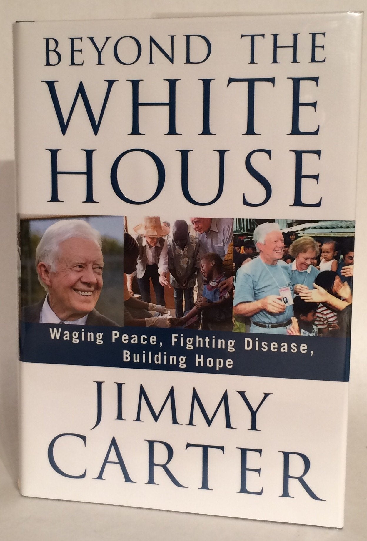 Beyond the White House: Waging Peace, Fighting Disease, Building Hope,New