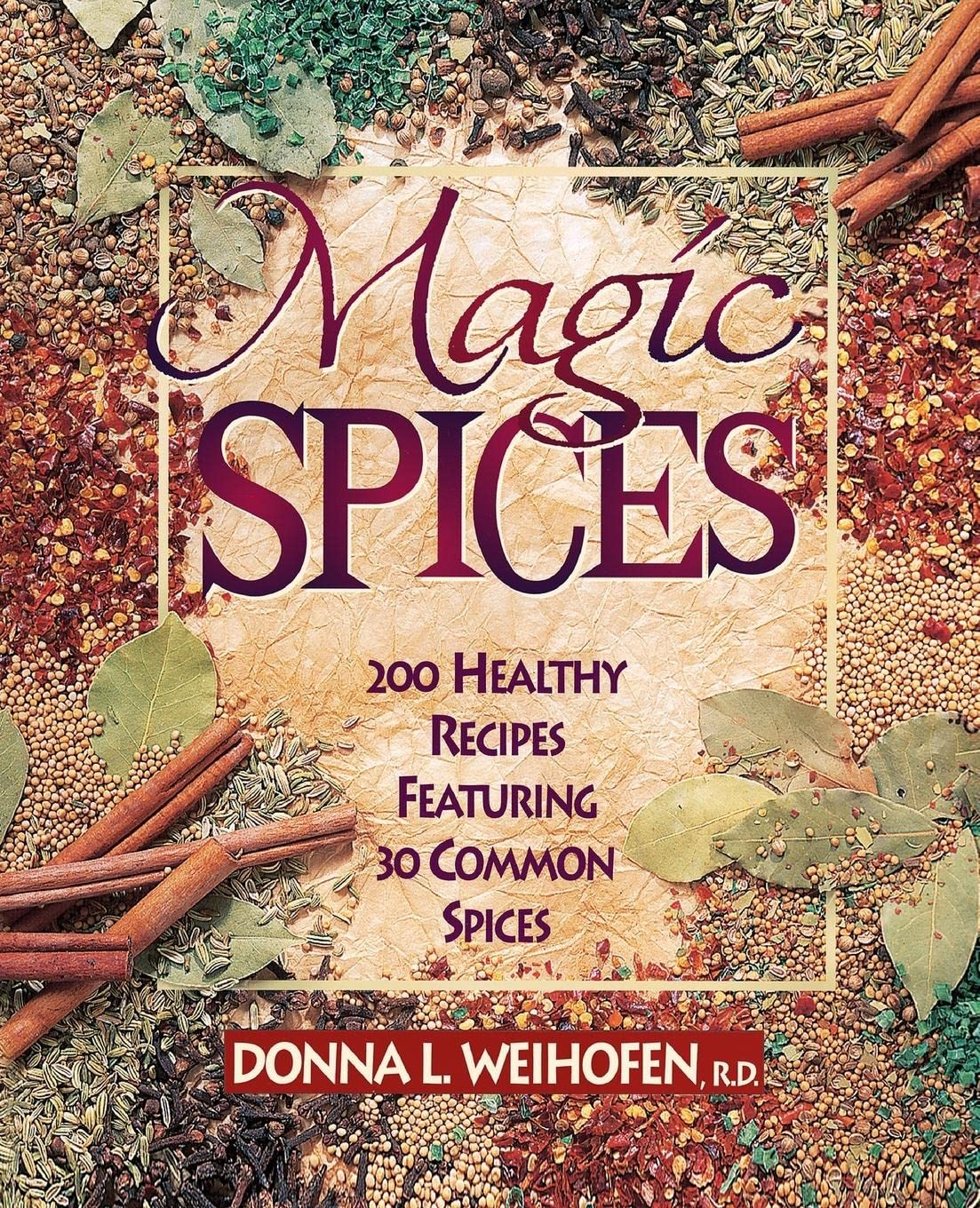 Magic Spices: 200 Healthy Recipes Featuring 30 Common Spices,Used