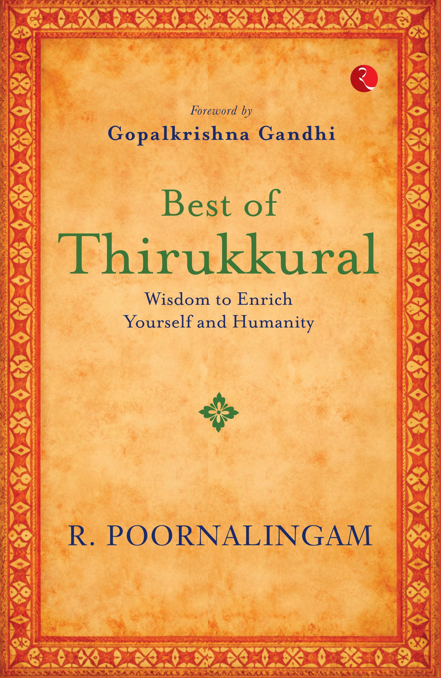 Best Of Thirikkural : Wisdom To Enrich Yourself And Humanity(Foreword By Gopalkrishna Gandhi)