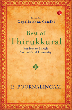 Best Of Thirikkural : Wisdom To Enrich Yourself And Humanity(Foreword By Gopalkrishna Gandhi)