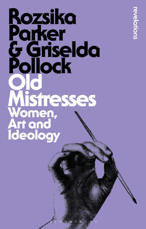 Old Mistresses: Women, Art And Ideology (Bloomsbury Revelations)