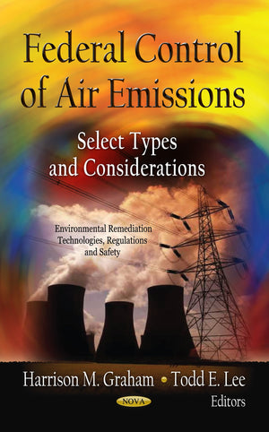 Federal Control Of Air Emissions: Select Types And Considerations (Environment Remediation Technologies, Regulations And Safety;,Used
