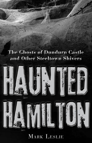 Haunted Hamilton: The Ghosts Of Dundurn Castle And Other Steeltown Shivers,Used