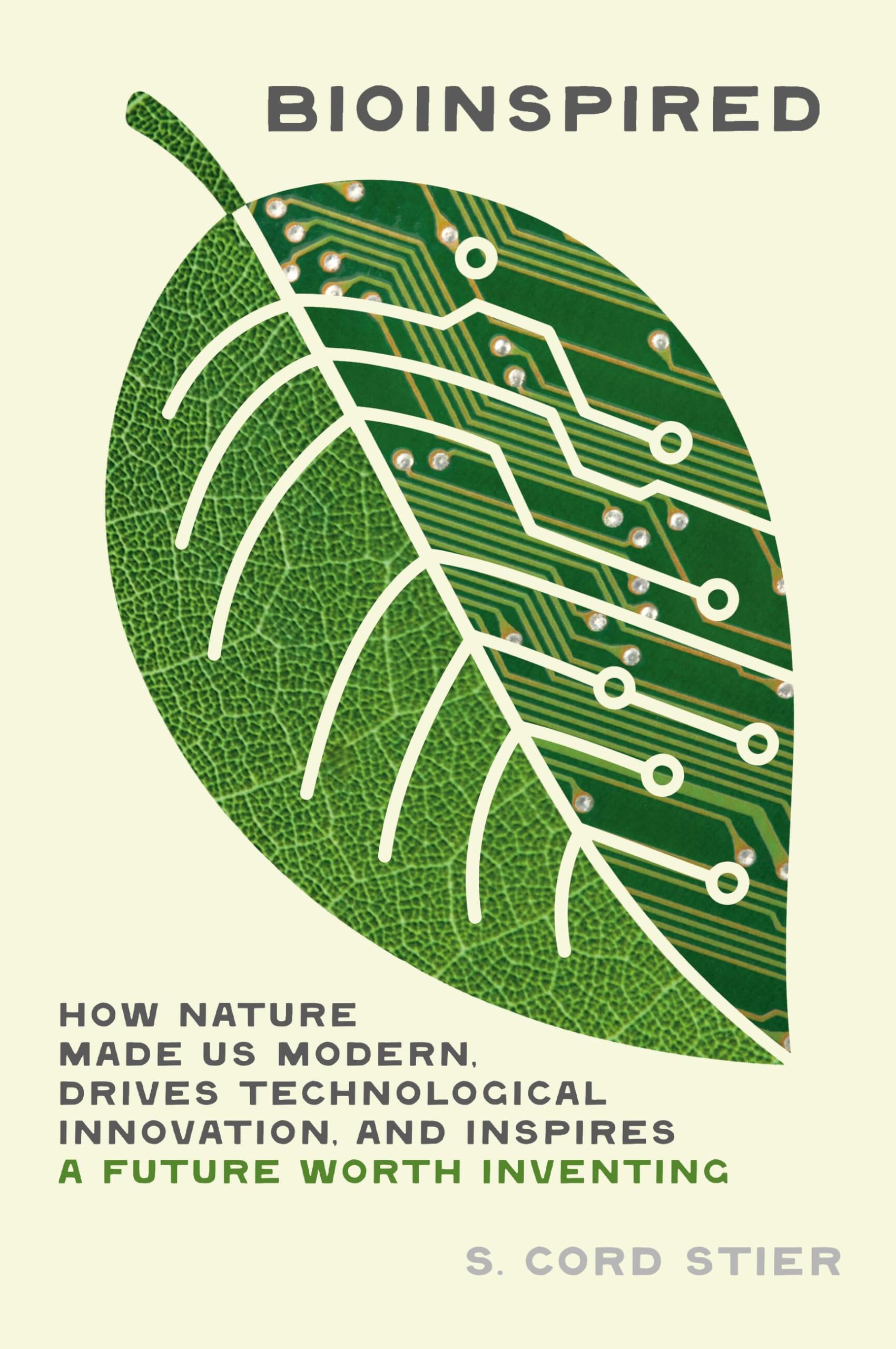 Bioinspired: How Nature Made Us Modern, Drives Technological Innovation, And Inspires A Future Worth Inventing