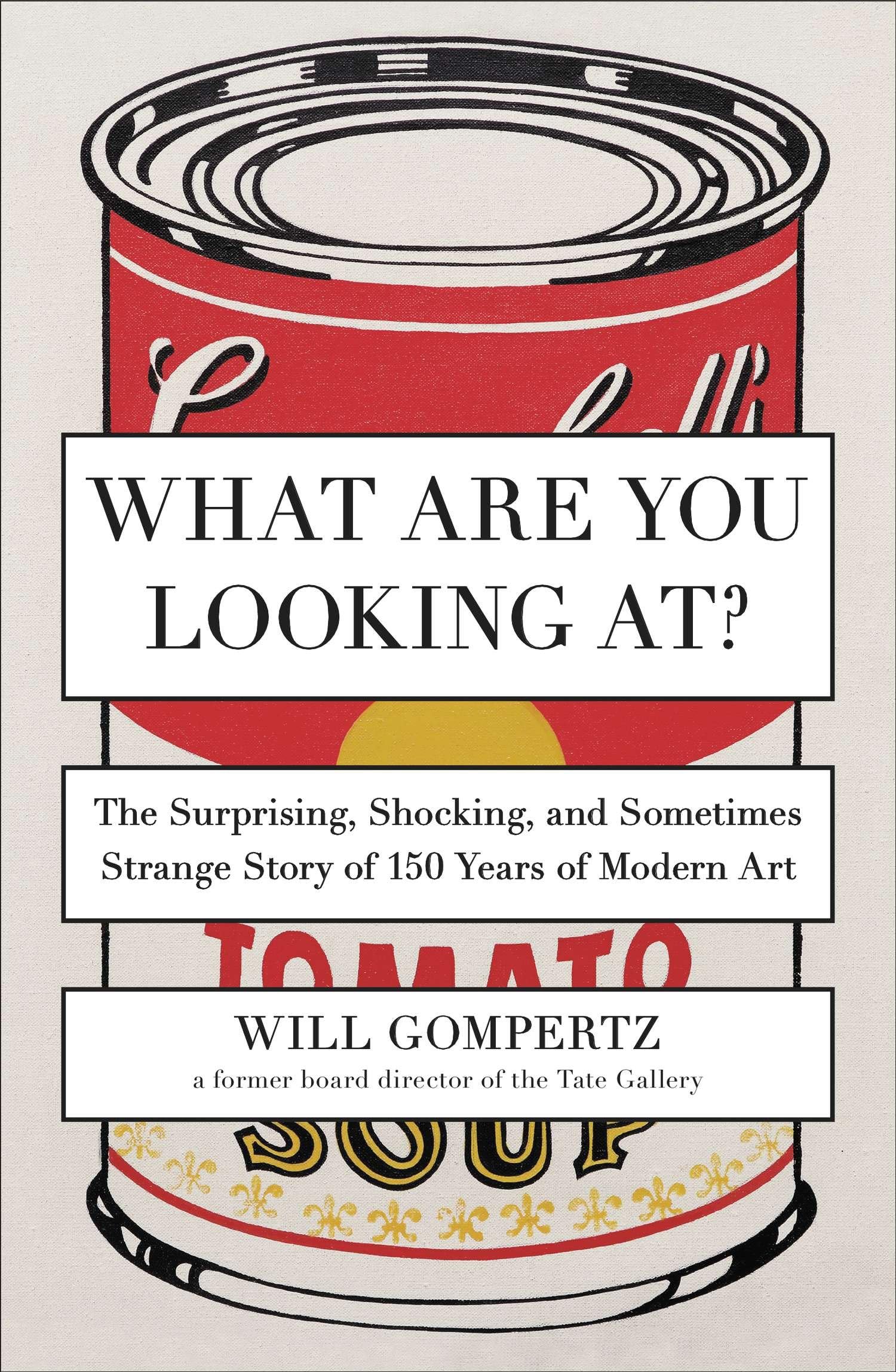 What Are You Looking At?: The Surprising, Shocking, and Sometimes Strange Story of 150 Years of Modern Art,New