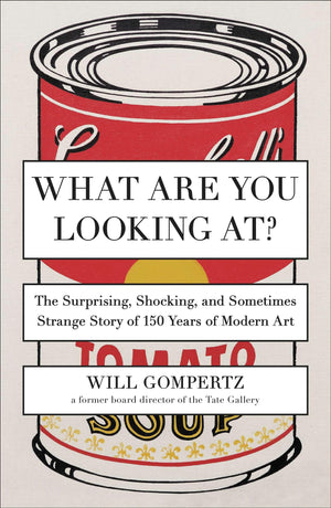 What Are You Looking At?: The Surprising, Shocking, and Sometimes Strange Story of 150 Years of Modern Art,New