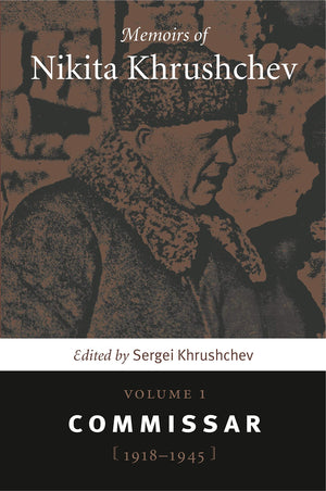 Memoirs Of Nikita Khrushchev: Volume 1: Commissar, 19181945,New