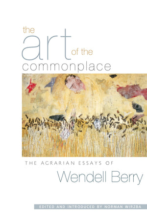 The Art of the Commonplace: The Agrarian Essays of Wendell Berry,Used
