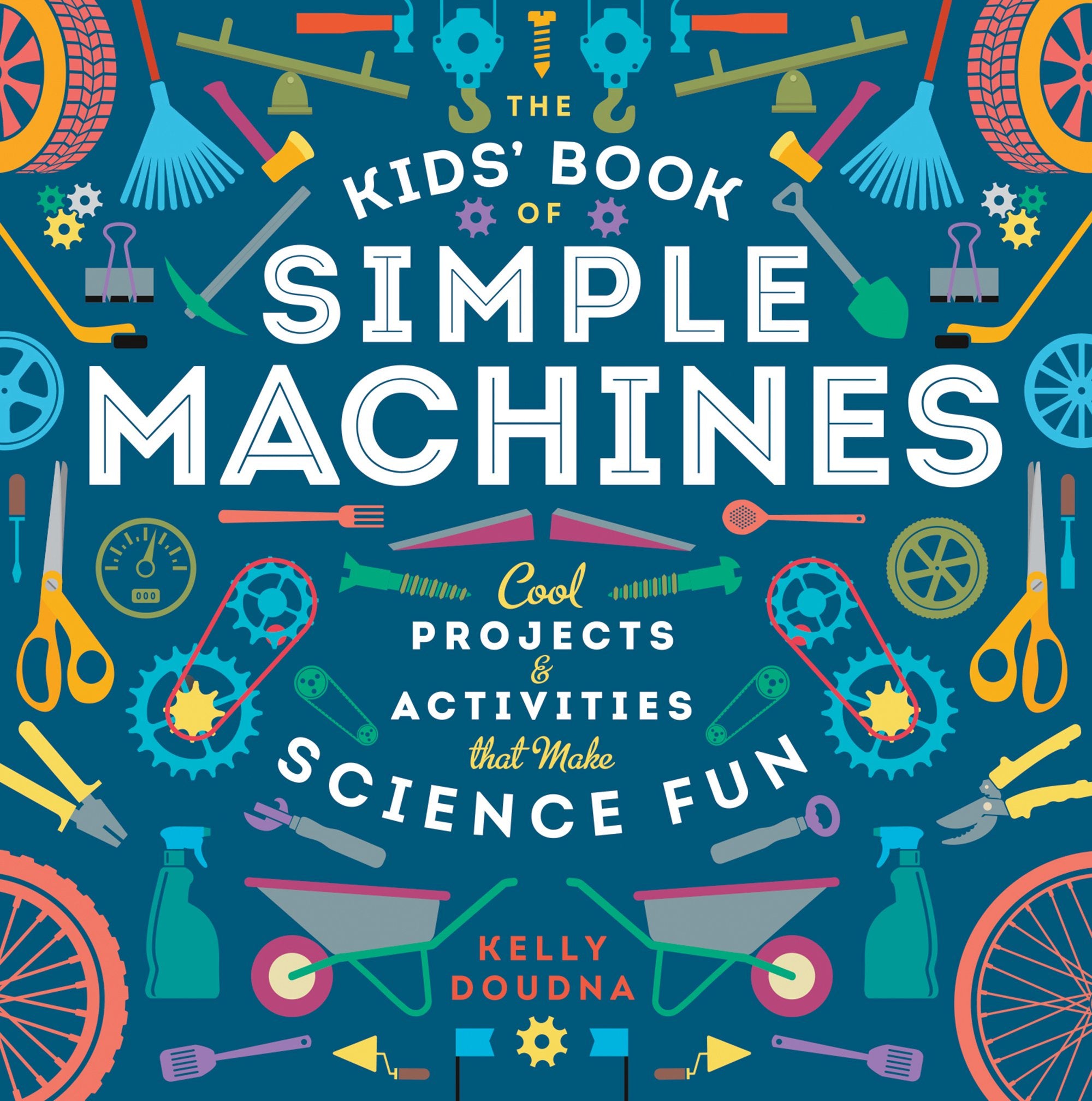 The Kids' Book Of Simple Machines: Cool Projects & Activities That Make Science Fun!
