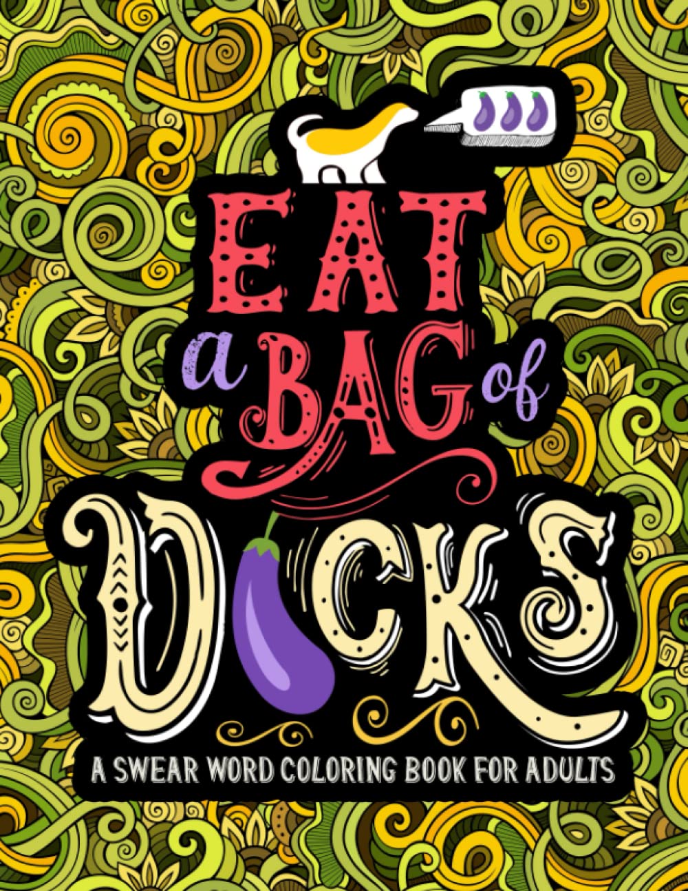 A Swear Word Coloring Book for Adults: Eat A Bag of D*cks,New