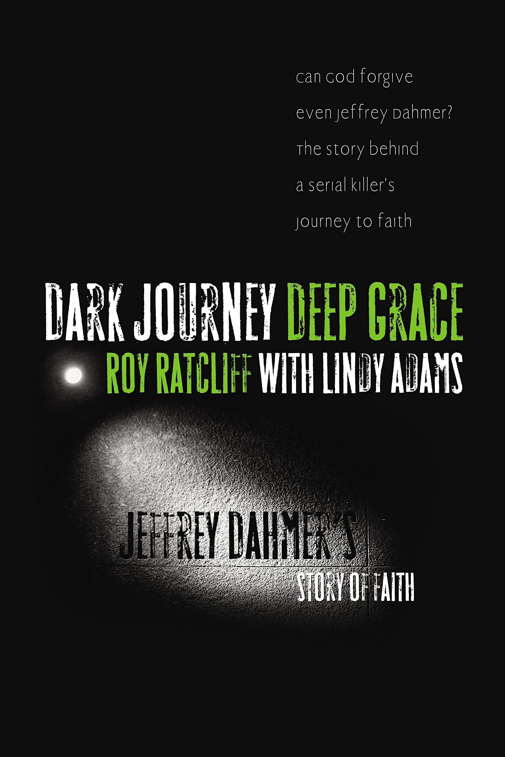 Dark Journey Deep Grace: Jeffrey Dahmer's Story of Faith,New