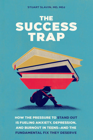 The Success Trap: How The Pressure To Stand Out Is Fueling Anxiety, Depression, And Burnout In TeensAnd The Fundamental Fix Th