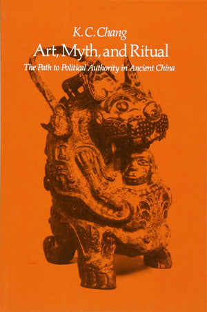 Art, Myth, And Ritual: The Path To Political Authority In Ancient China,New