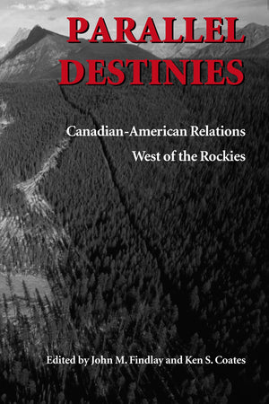 Parallel Destinies: CanadianAmerican Relations West of the Rockies (Emil and Kathleen Sick Book Series in Western History and B,New
