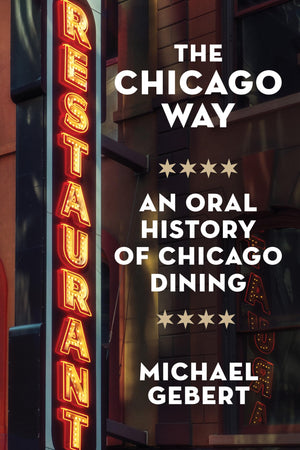 The Chicago Way: An Oral History Of Chicago Dining