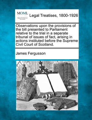 Observations Upon the Provisions of the Bill Presented to Parliament Relative to the Trial in a Separate Tribunal of Issues of F,Used