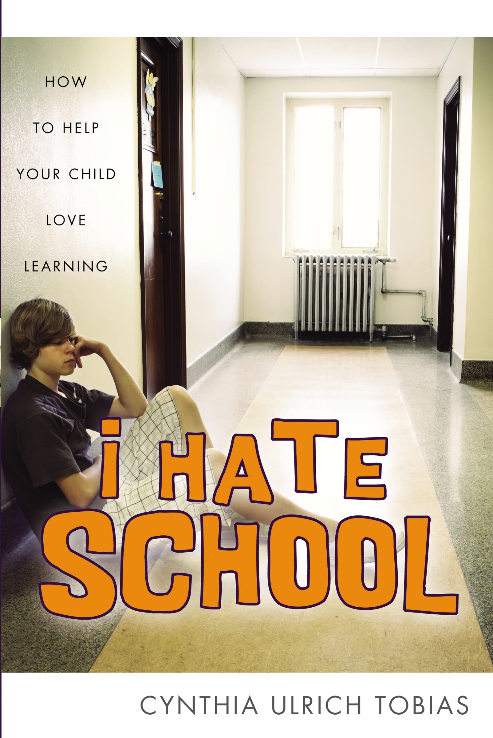 I Hate School: How to Help Your Child Love Learning,New