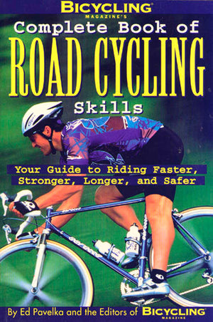 Bicycling Magazine'S Complete Book Of Road Cycling Skills : Your Guide To Riding Faster, Stronger, Longer, And Safer,Used