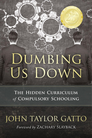 Dumbing Us Down  25th Anniversary Edition: The Hidden Curriculum of Compulsory Schooling,New